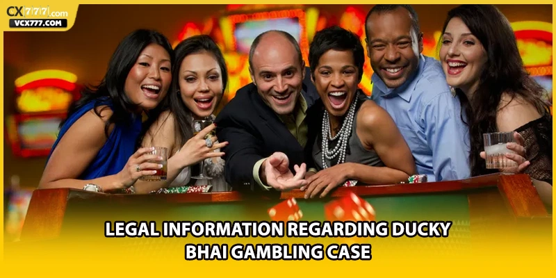 Legal information regarding Ducky Bhai gambling case