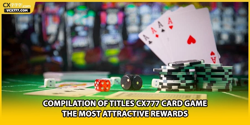 Compilation of titles cx777 card game the most attractive rewards