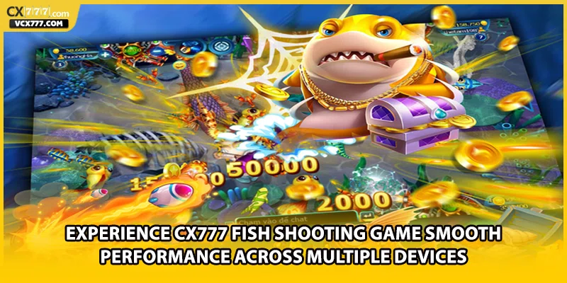Experience CX777 Fish Shooting Game smooth performance across multiple devices