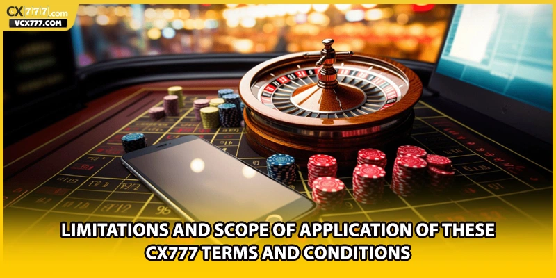 Limitations and scope of application of these cx777 terms and conditions