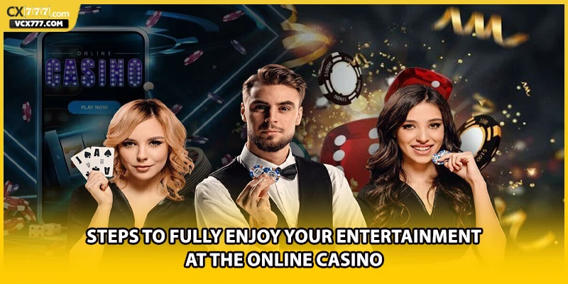 Steps to fully enjoy your entertainment at the online casino